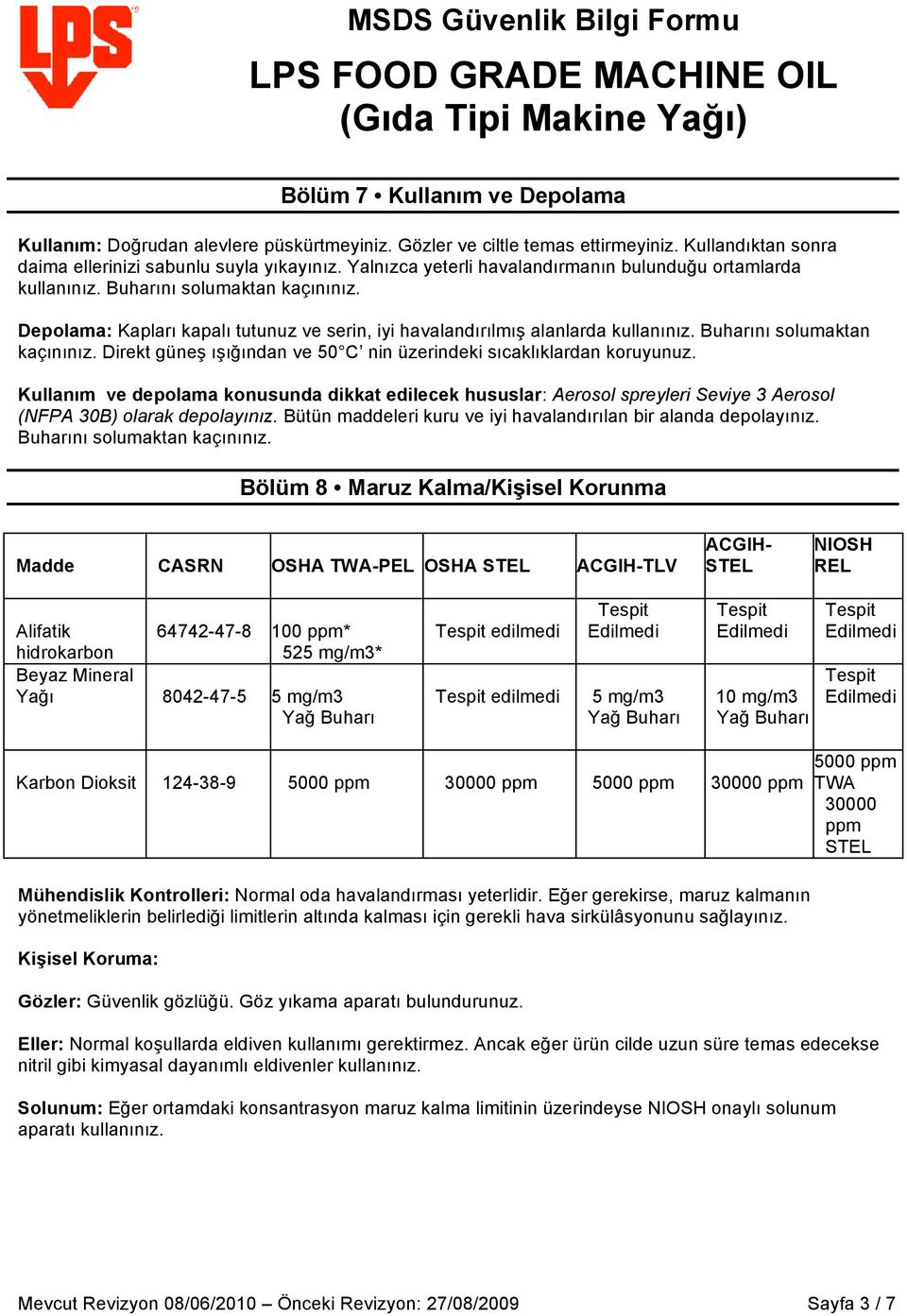 Buharını solumaktan kaçınınız. Direkt güneş ışığından ve 50 C nin üzerindeki sıcaklıklardan koruyunuz.