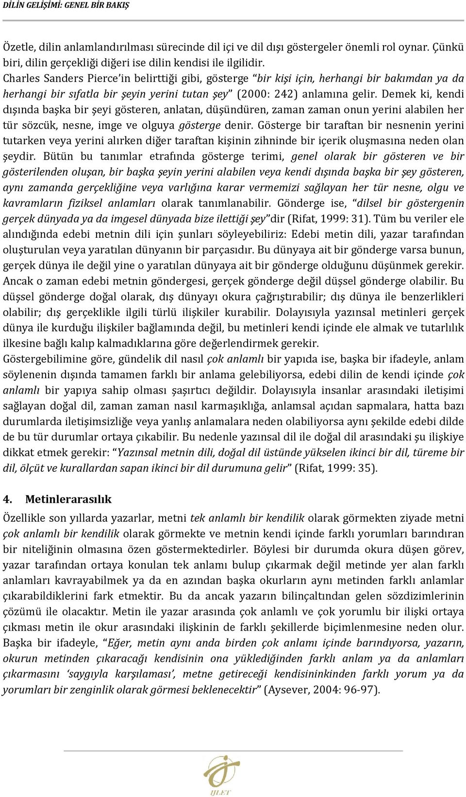 Demek ki, kendi dışında başka bir şeyi gösteren, anlatan, düşündüren, zaman zaman onun yerini alabilen her tür sözcük, nesne, imge ve olguya gösterge denir.