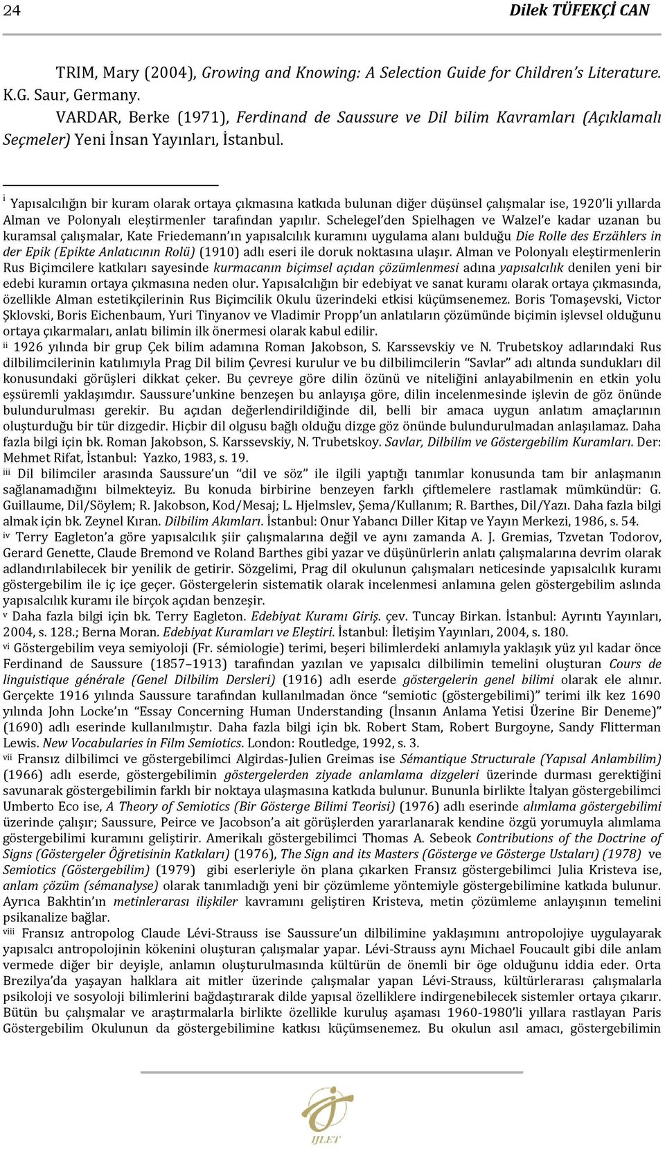 i Yapısalcılığın bir kuram olarak ortaya çıkmasına katkıda bulunan diğer düşünsel çalışmalar ise, 1920 li yıllarda Alman ve Polonyalı eleştirmenler tarafından yapılır.