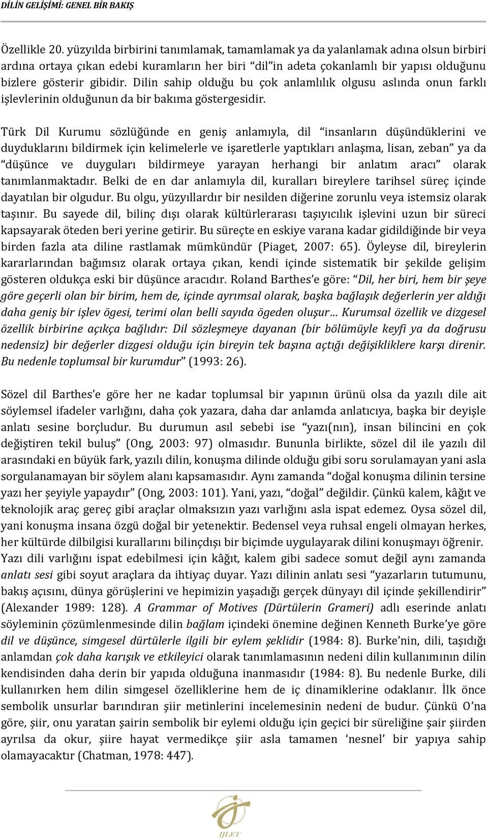 Dilin sahip olduğu bu çok anlamlılık olgusu aslında onun farklı işlevlerinin olduğunun da bir bakıma göstergesidir.