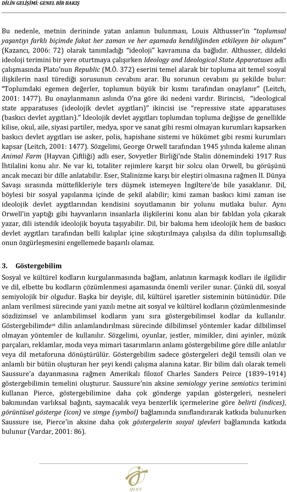 Althusser, dildeki ideoloji terimini bir yere oturtmaya çalışırken Ideology and Ideological State Apparatuses adlı çalışmasında Plato nun Republic (M.Ö.