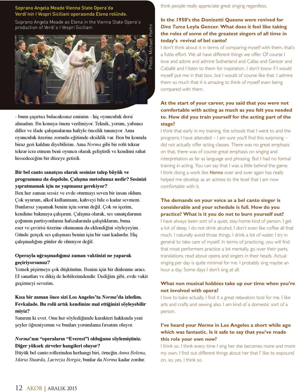 In the 1950 s the Donizetti Queens were revived for Diva Turca Leyla Gencer. What does it feel like taking the roles of some of the greatest singers of all time in today s revival of bel canto?