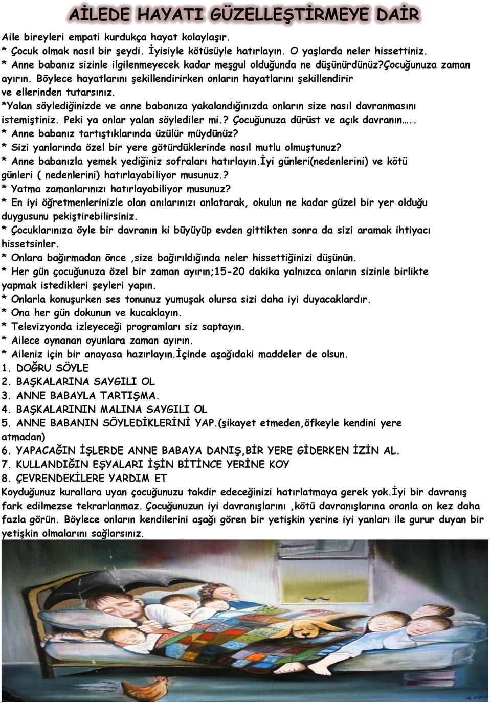 *Yalan söylediğinizde ve anne babanıza yakalandığınızda onların size nasıl davranmasını istemiģtiniz. Peki ya onlar yalan söylediler mi.? Çocuğunuza dürüst ve açık davranın.