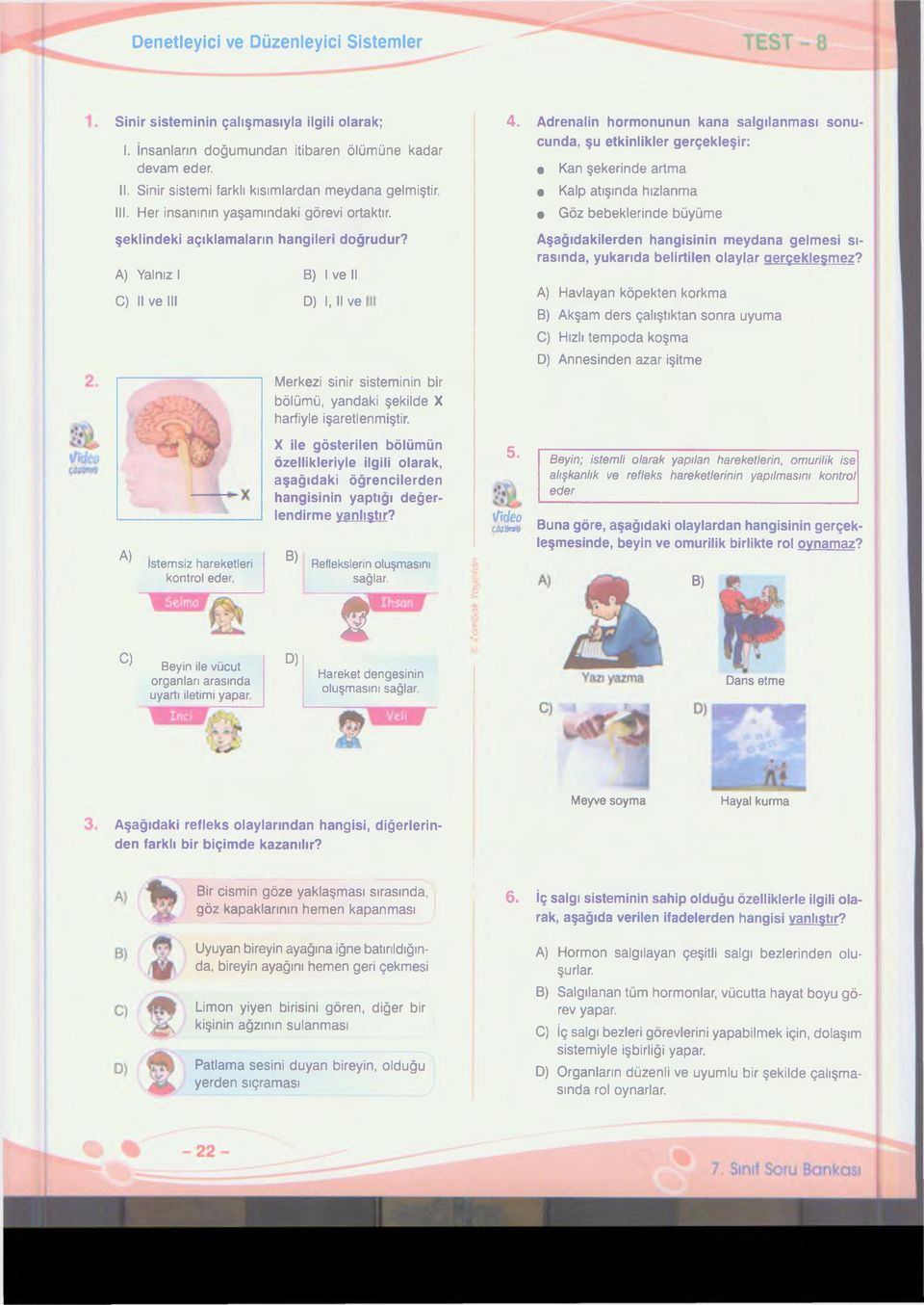 Beyin ile vücut organları arasında uyartı iletimi yapar. B) İv e li D) I, II ve Merkezi sinir sisteminin bir bölümü, yandaki şekilde X harfiyle işaretlenmiştir.