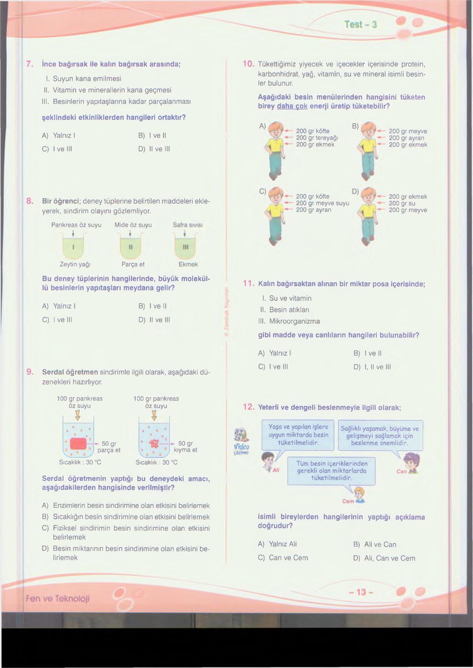 Tükettiğimiz yiyecek ve içecekler içerisinde protein, karbonhidrat, yağ, vitamin, su ve mineral isimli besinler bulunur.