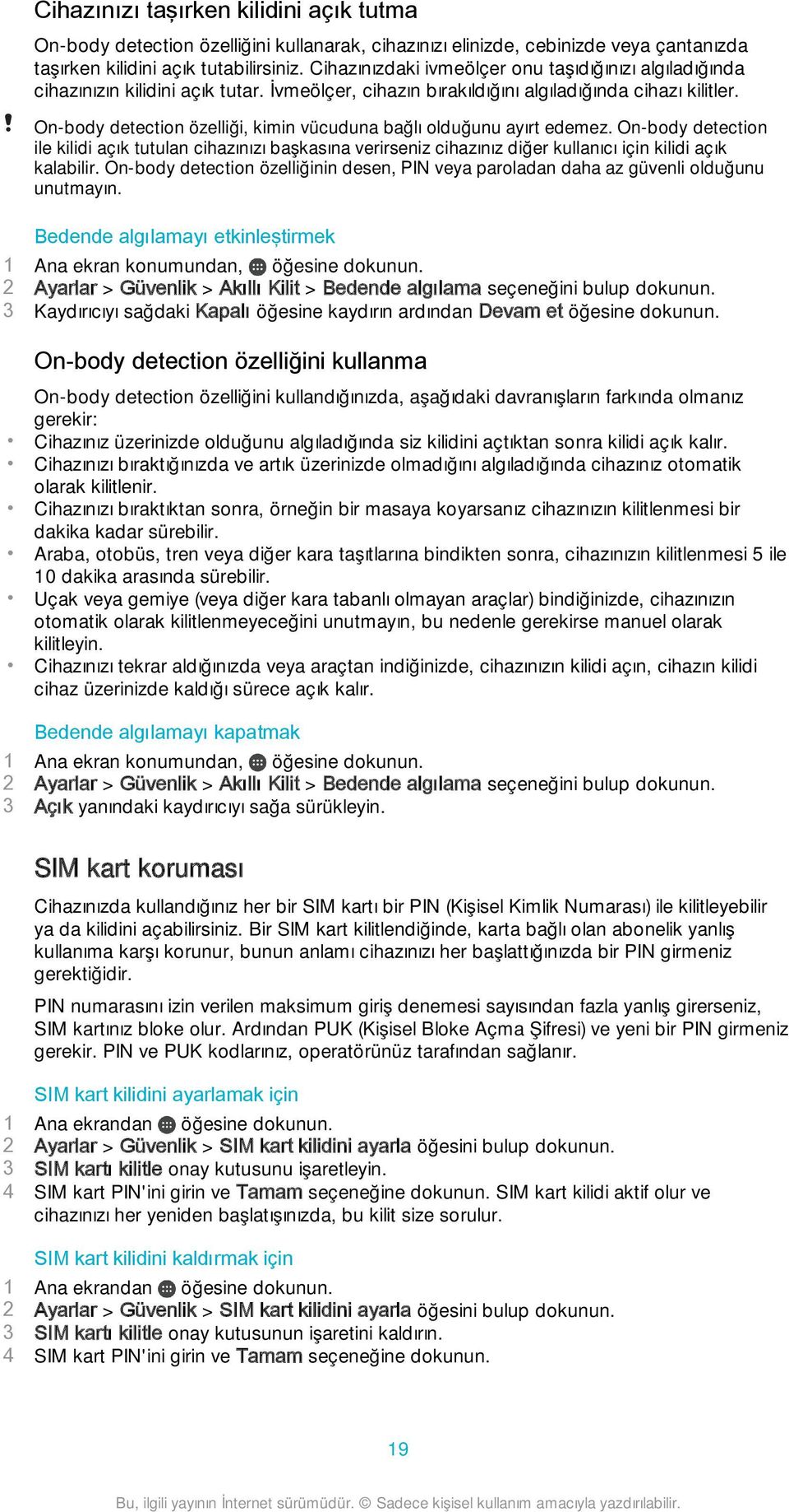 On-body detection özelliği, kimin vücuduna bağlı olduğunu ayırt edemez. On-body detection ile kilidi açık tutulan cihazınızı başkasına verirseniz cihazınız diğer kullanıcı için kilidi açık kalabilir.