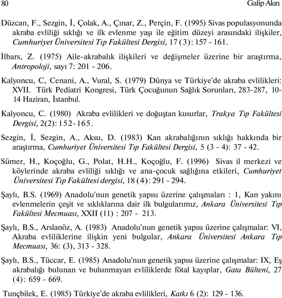 (1975) Aile-akrabalık ilişkileri ve değişmeler üzerine bir araştırma, Antropoloji, sayı 7: 201-206. Kalyoncu, C, Cenani, A., Vural, S. (1979) Dünya ve Türkiye'de akraba evlilikleri: XVII.