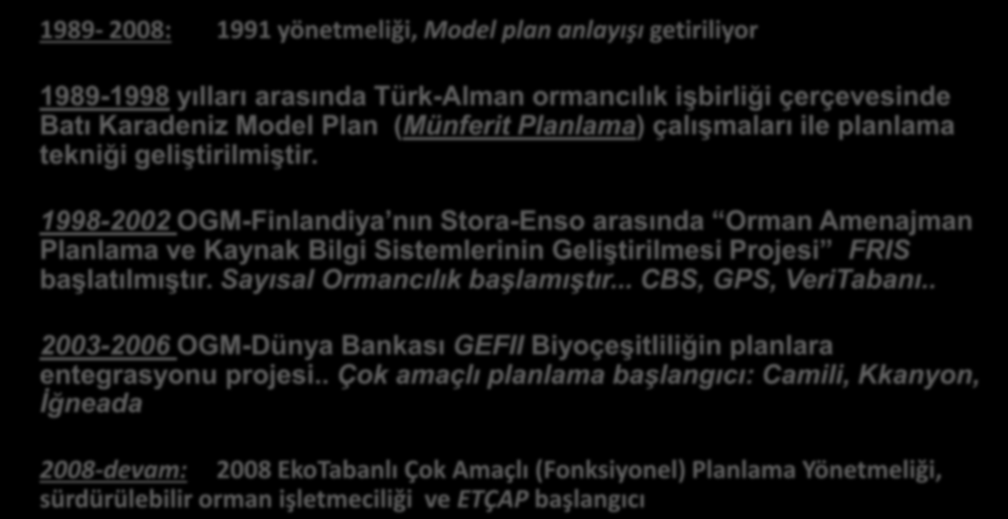 Amenajmanın Tarihçesi -III Mehmet Demirci 1989-2008: 1991 yönetmeliği, Model plan anlayışı getiriliyor 1989-1998 yılları arasında Türk-Alman ormancılık işbirliği çerçevesinde Batı Karadeniz Model