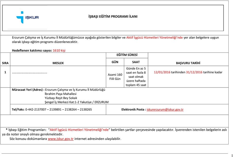 .. MESLEK Müracaat Yeri (Adres) : Erzurum Çalışma ve İş Kurumu İl Müdürlüğü İbrahim Paşa Mahallesi Yüzbaşı Reşit Bey Sokak Şengel İş Merkezi Kat:1-2 Yakutiye / ERZURUM GÜN Azami 160 Fiili Gün SAAT