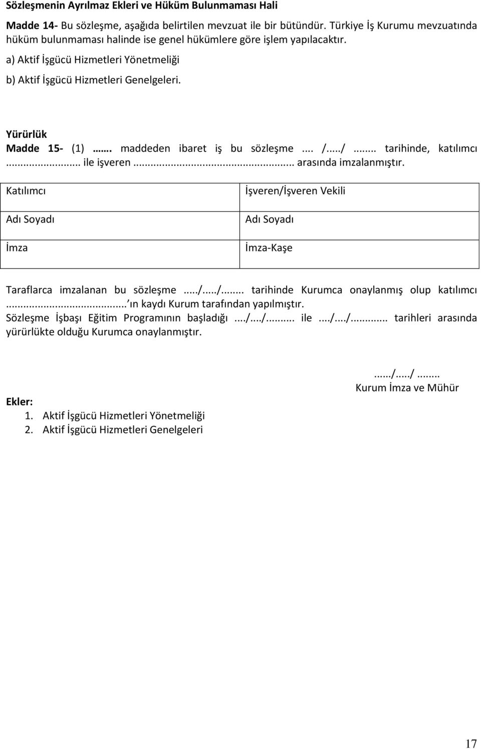 Yürürlük Madde 15- (1). maddeden ibaret iş bu sözleşme... /.../... tarihinde, katılımcı... ile işveren... arasında imzalanmıştır.