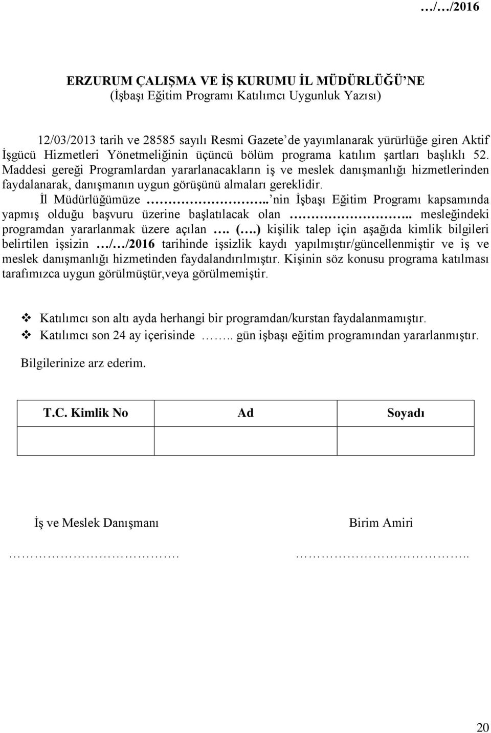 Maddesi gereği Programlardan yararlanacakların iş ve meslek danışmanlığı hizmetlerinden faydalanarak, danışmanın uygun görüşünü almaları gereklidir. İl Müdürlüğümüze.