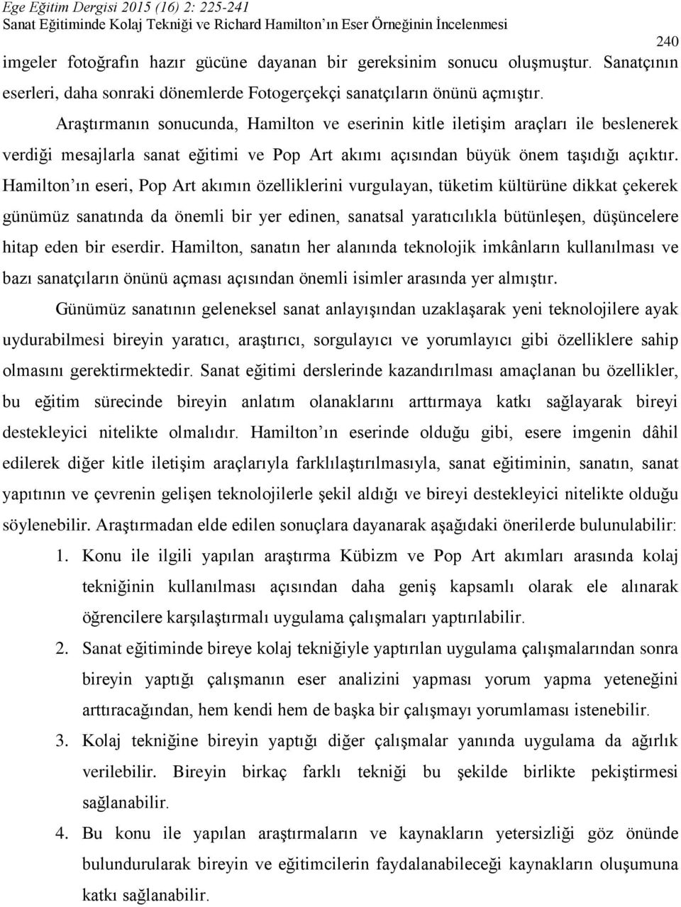 Hamilton ın eseri, Pop Art akımın özelliklerini vurgulayan, tüketim kültürüne dikkat çekerek günümüz sanatında da önemli bir yer edinen, sanatsal yaratıcılıkla bütünleşen, düşüncelere hitap eden bir