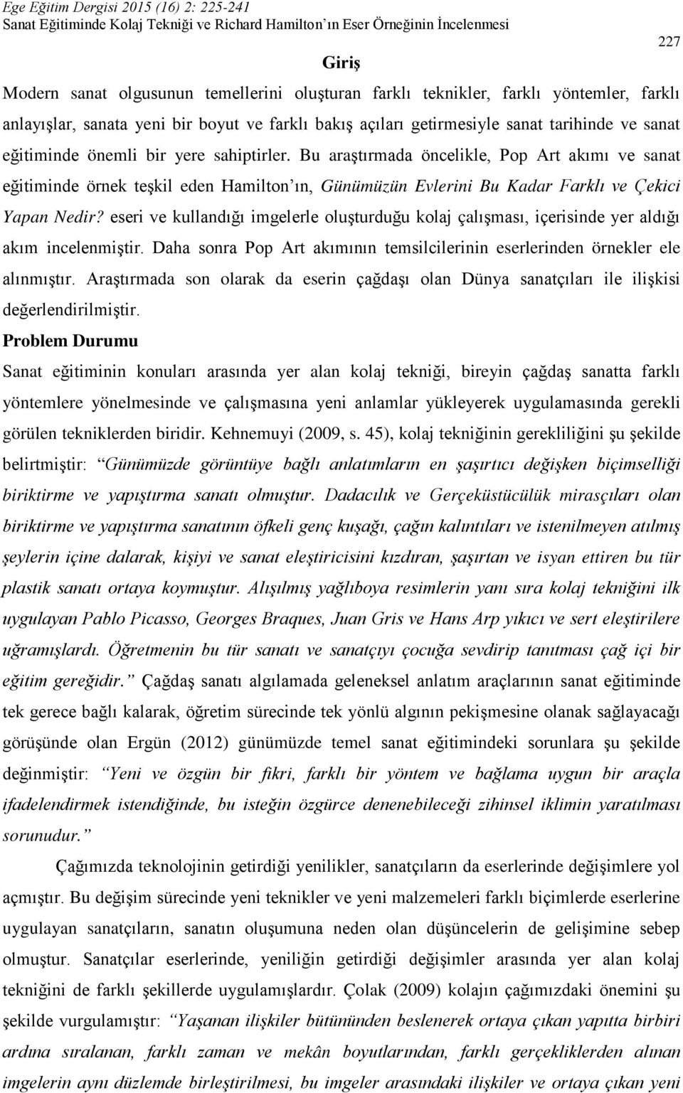 eseri ve kullandığı imgelerle oluşturduğu kolaj çalışması, içerisinde yer aldığı akım incelenmiştir. Daha sonra Pop Art akımının temsilcilerinin eserlerinden örnekler ele alınmıştır.