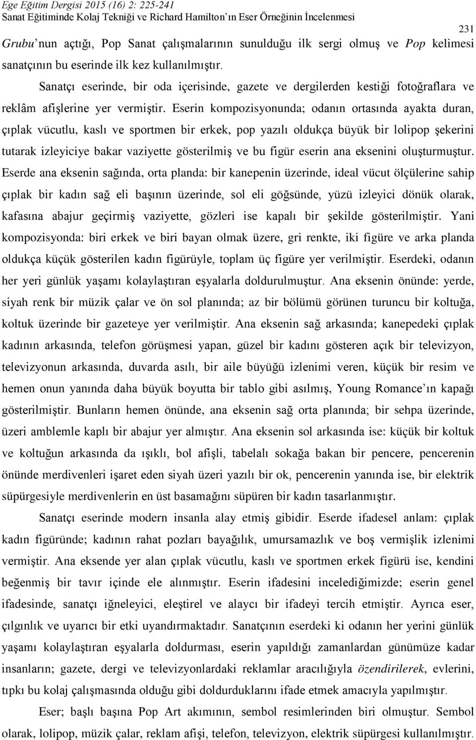 Eserin kompozisyonunda; odanın ortasında ayakta duran, çıplak vücutlu, kaslı ve sportmen bir erkek, pop yazılı oldukça büyük bir lolipop şekerini tutarak izleyiciye bakar vaziyette gösterilmiş ve bu