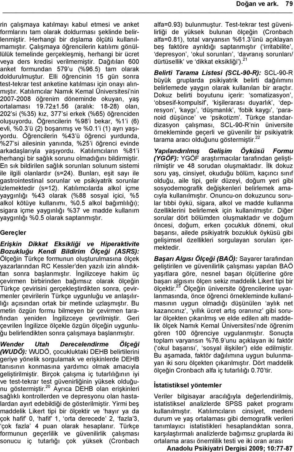 Elli öğrencinin 15 gün sonra test-tekrar test anketine katılması için onayı alınmıştır. Katılımcılar Namık Kemal Üniversitesi nin 2007-2008 öğrenim döneminde okuyan, yaş ortalaması 19.72±1.