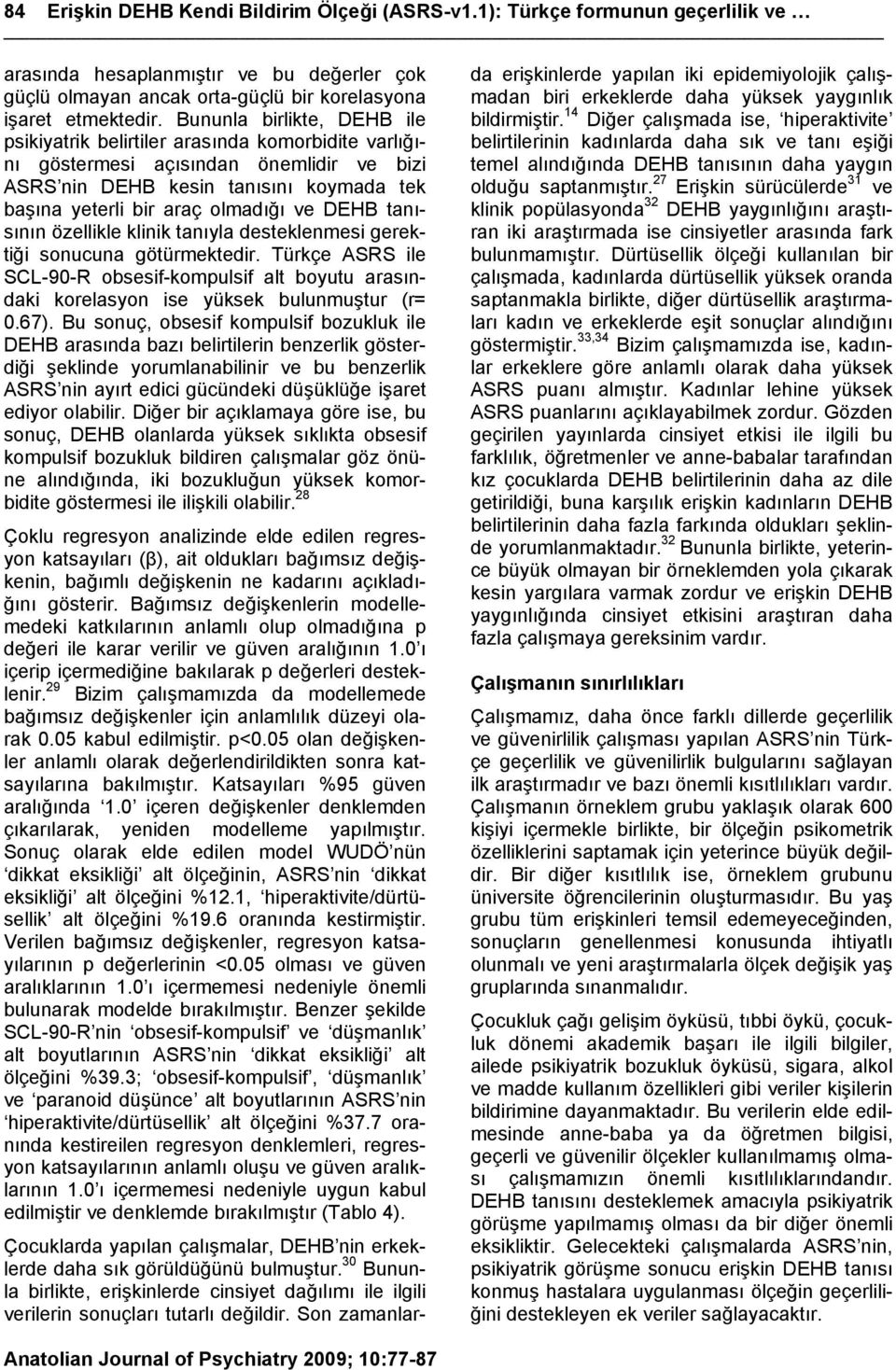 DEHB tanısının özellikle klinik tanıyla desteklenmesi gerektiği sonucuna götürmektedir. Türkçe ASRS ile SCL-90-R obsesif-kompulsif alt boyutu arasındaki korelasyon ise yüksek bulunmuştur (r= 0.67).