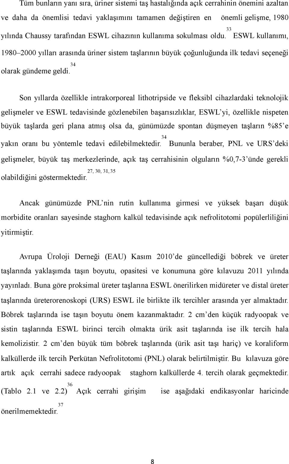 34 Son yıllarda özellikle intrakorporeal lithotripside ve fleksibl cihazlardaki teknolojik gelişmeler ve ESWL tedavisinde gözlenebilen başarısızlıklar, ESWL yi, özellikle nispeten büyük taşlarda geri