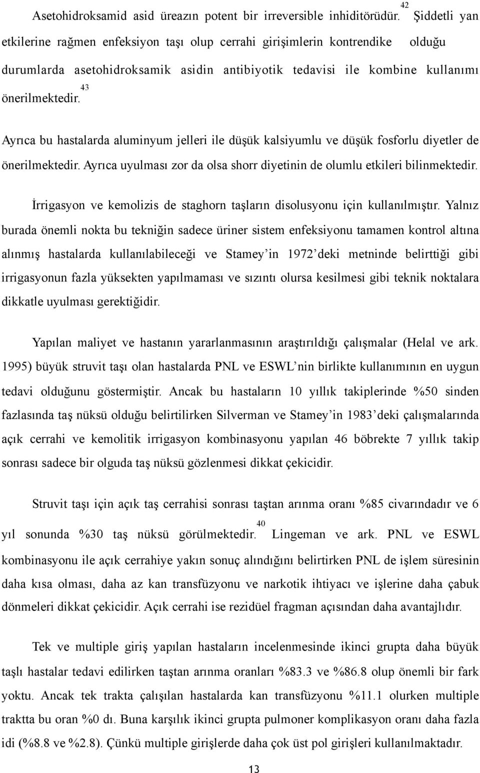 43 Ayrıca bu hastalarda aluminyum jelleri ile düşük kalsiyumlu ve düşük fosforlu diyetler de önerilmektedir. Ayrıca uyulması zor da olsa shorr diyetinin de olumlu etkileri bilinmektedir.