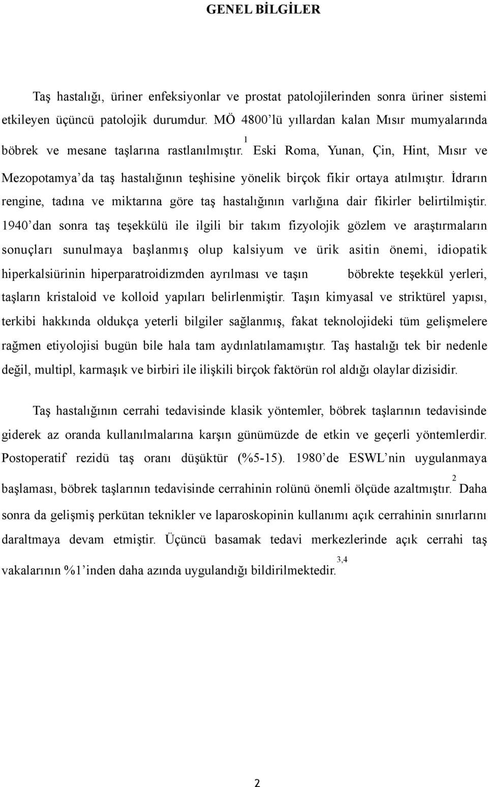 1 Eski Roma, Yunan, Çin, Hint, Mısır ve Mezopotamya da taş hastalığının teşhisine yönelik birçok fikir ortaya atılmıştır.