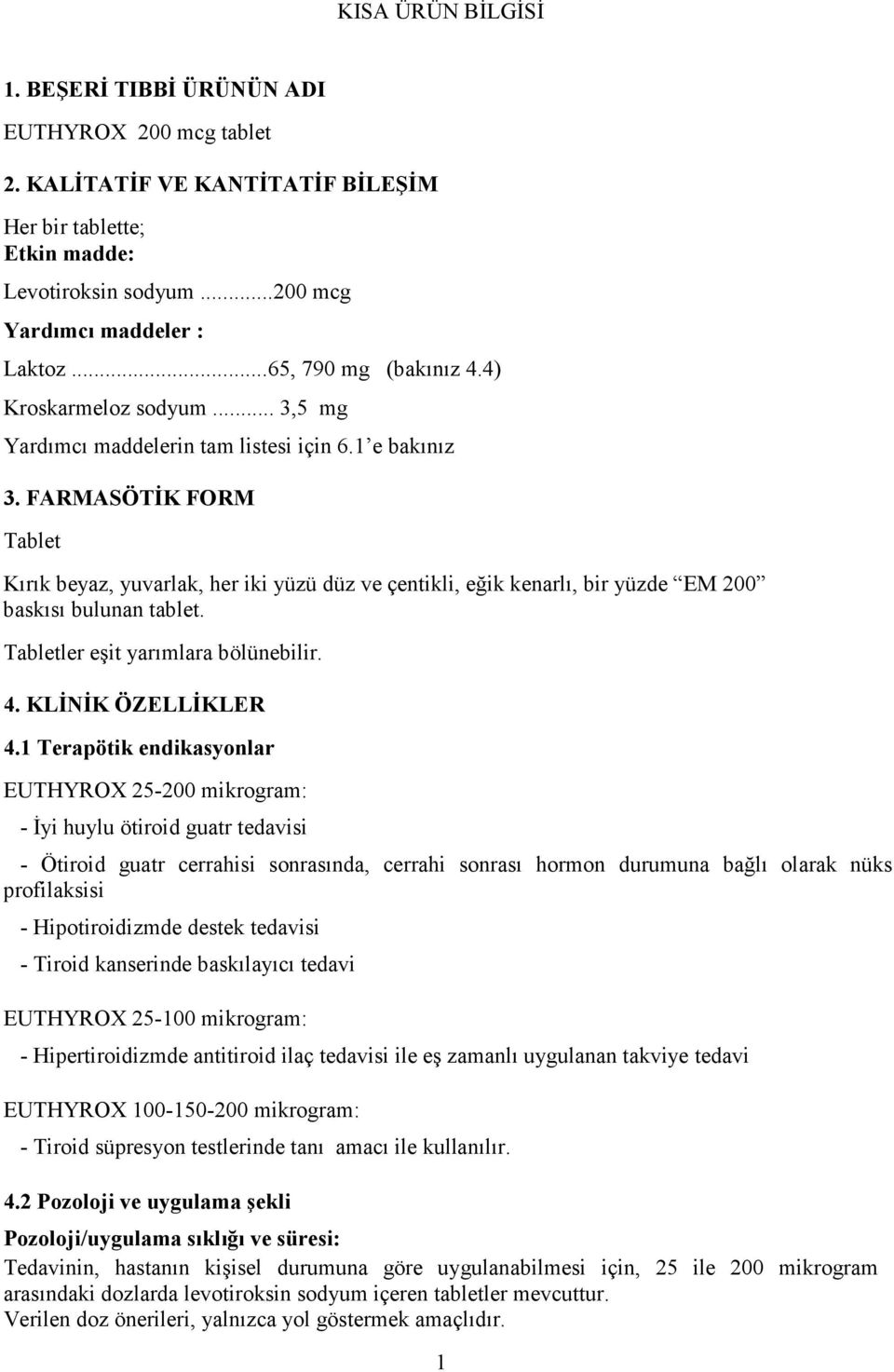 FARMASÖTĐK FORM Tablet Kırık beyaz, yuvarlak, her iki yüzü düz ve çentikli, eğik kenarlı, bir yüzde EM 200 baskısı bulunan tablet. Tabletler eşit yarımlara bölünebilir. 4. KLĐNĐK ÖZELLĐKLER 4.