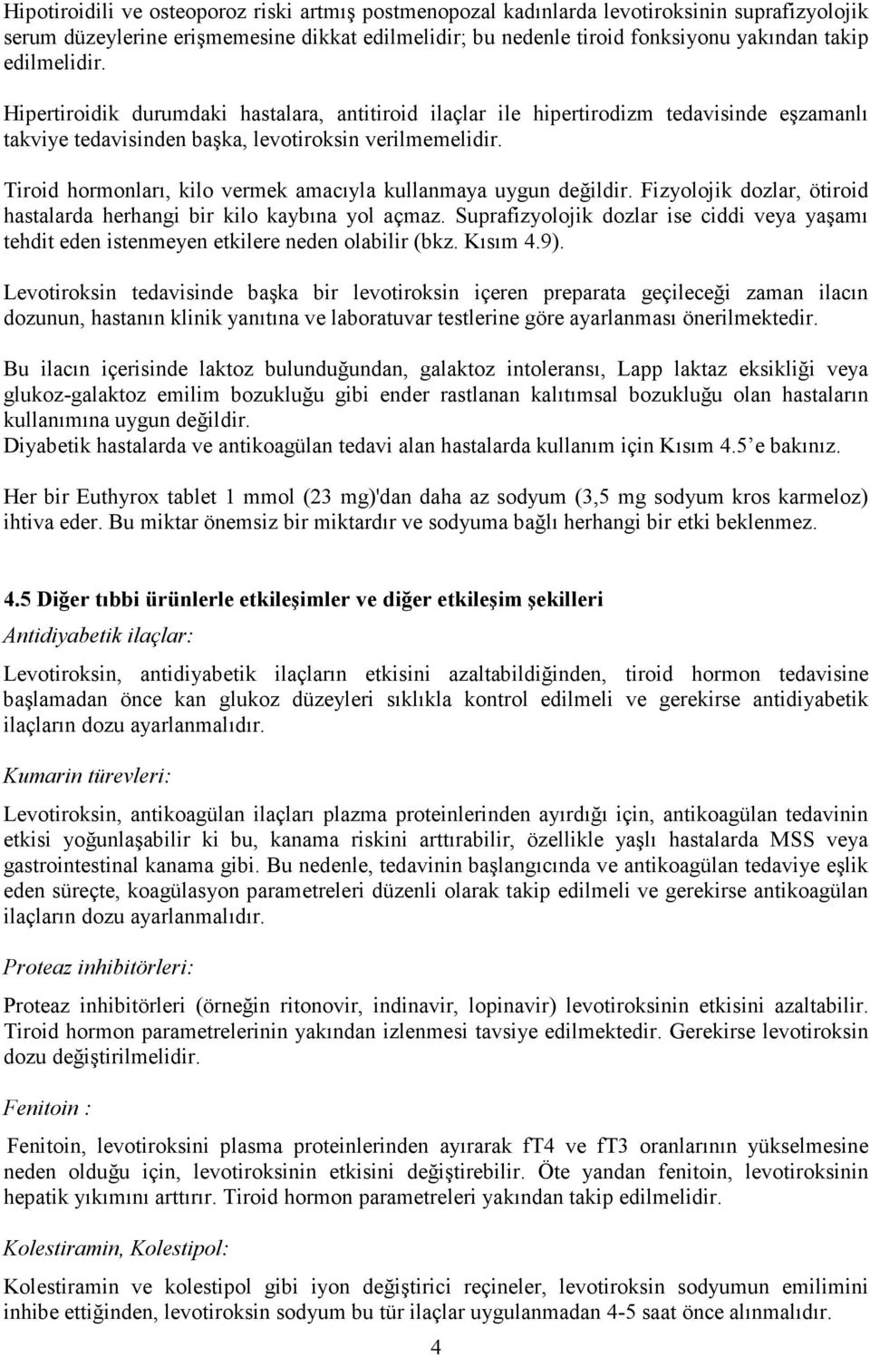 Tiroid hormonları, kilo vermek amacıyla kullanmaya uygun değildir. Fizyolojik dozlar, ötiroid hastalarda herhangi bir kilo kaybına yol açmaz.