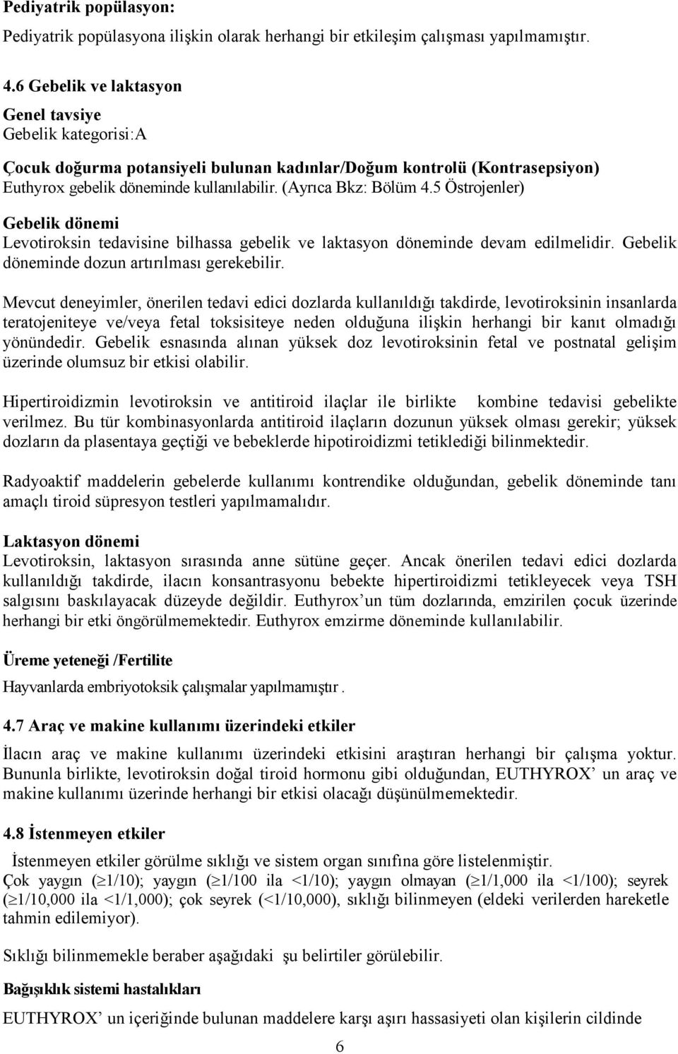 5 Östrojenler) Gebelik dönemi Levotiroksin tedavisine bilhassa gebelik ve laktasyon döneminde devam edilmelidir. Gebelik döneminde dozun artırılması gerekebilir.