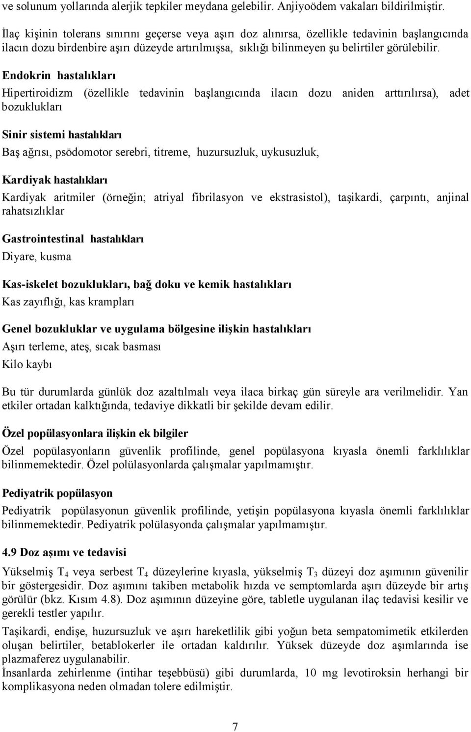 Endokrin hastalıkları Hipertiroidizm (özellikle tedavinin başlangıcında ilacın dozu aniden arttırılırsa), adet bozuklukları Sinir sistemi hastalıkları Baş ağrısı, psödomotor serebri, titreme,