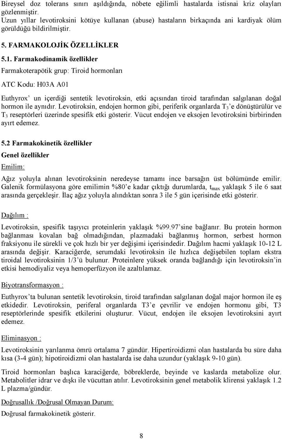 Farmakodinamik özellikler Farmakoterapötik grup: Tiroid hormonları ATC Kodu: H03A A01 Euthyrox un içerdiği sentetik levotiroksin, etki açısından tiroid tarafından salgılanan doğal hormon ile aynıdır.