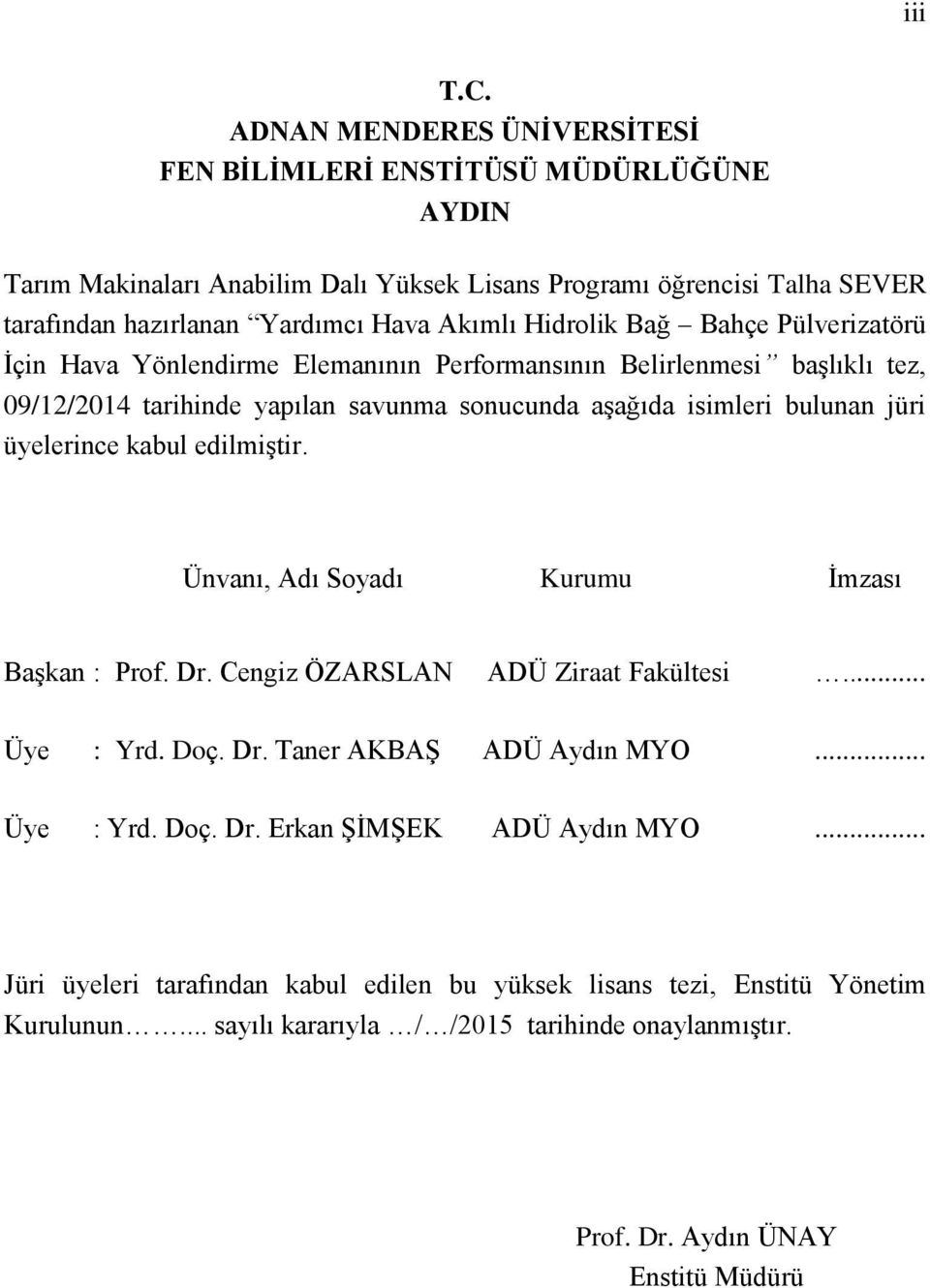 Hidrolik Bağ Bahçe Pülverizatörü İçin Hava Yönlendirme Elemanının Performansının Belirlenmesi başlıklı tez, 09/12/2014 tarihinde yapılan savunma sonucunda aşağıda isimleri bulunan jüri