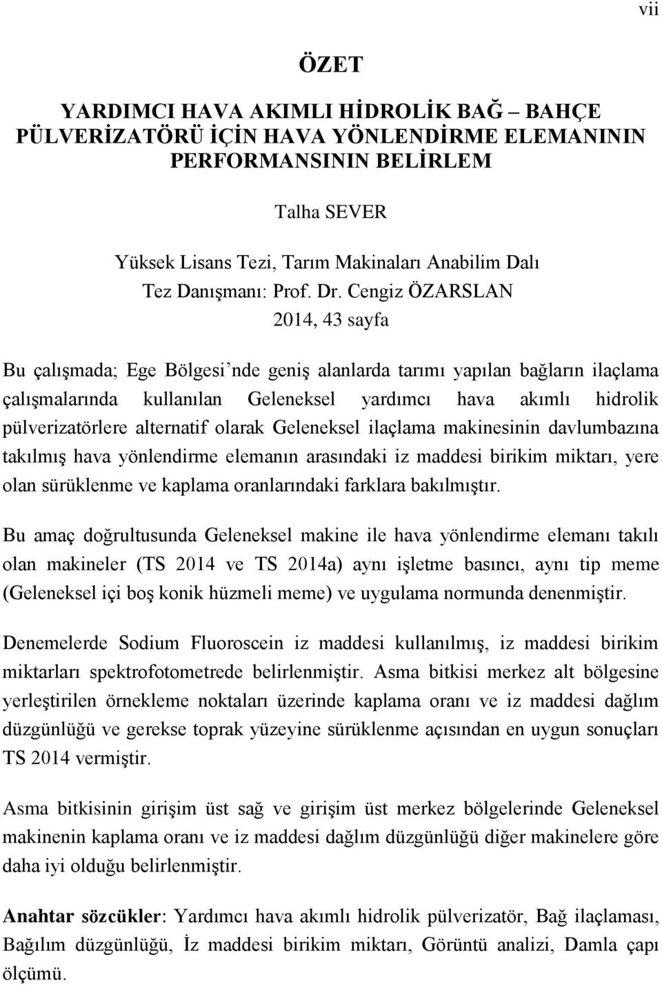 Cengiz ÖZARSLAN 2014, 43 sayfa Bu çalışmada; Ege Bölgesi nde geniş alanlarda tarımı yapılan bağların ilaçlama çalışmalarında kullanılan Geleneksel yardımcı hava akımlı hidrolik pülverizatörlere