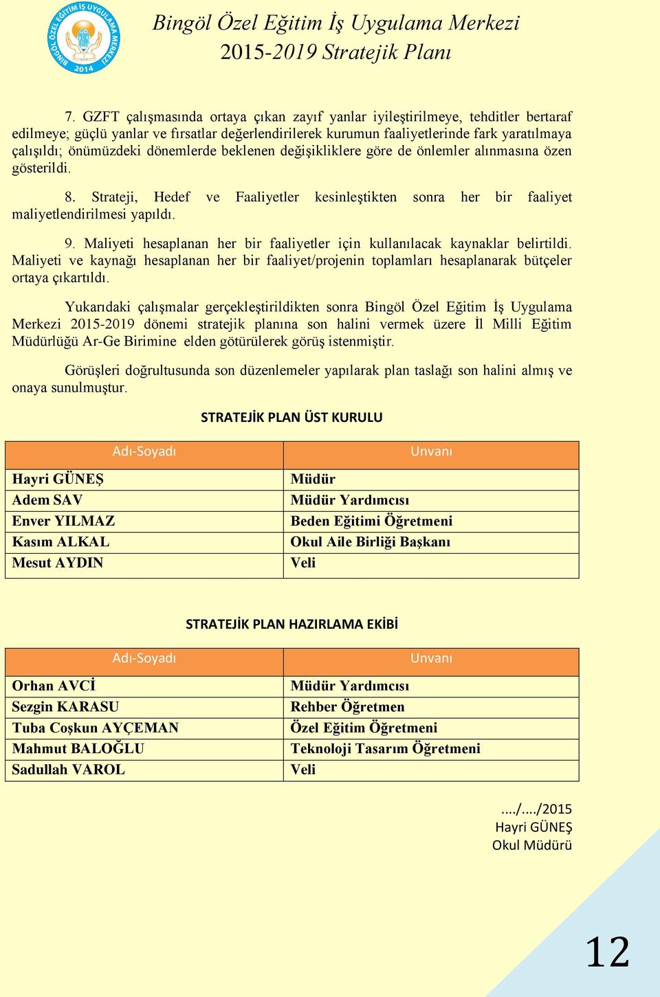 Maliyeti hesaplanan her bir faaliyetler için kullanılacak kaynaklar belirtildi. Maliyeti ve kaynağı hesaplanan her bir faaliyet/projenin toplamları hesaplanarak bütçeler ortaya çıkartıldı.