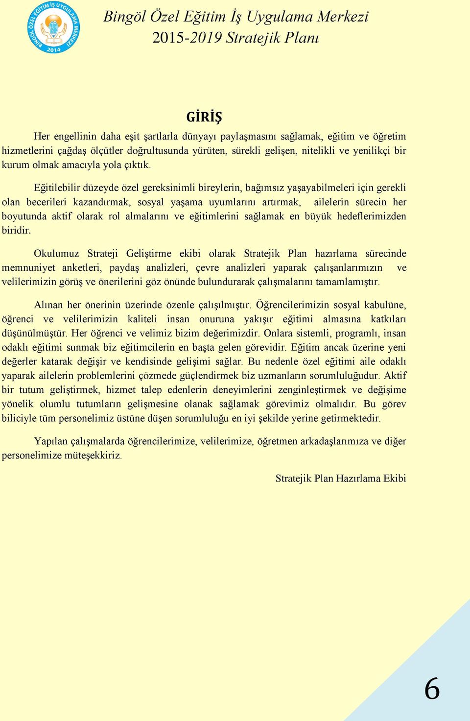 Eğitilebilir düzeyde özel gereksinimli bireylerin, bağımsız yaşayabilmeleri için gerekli olan becerileri kazandırmak, sosyal yaşama uyumlarını artırmak, ailelerin sürecin her boyutunda aktif olarak