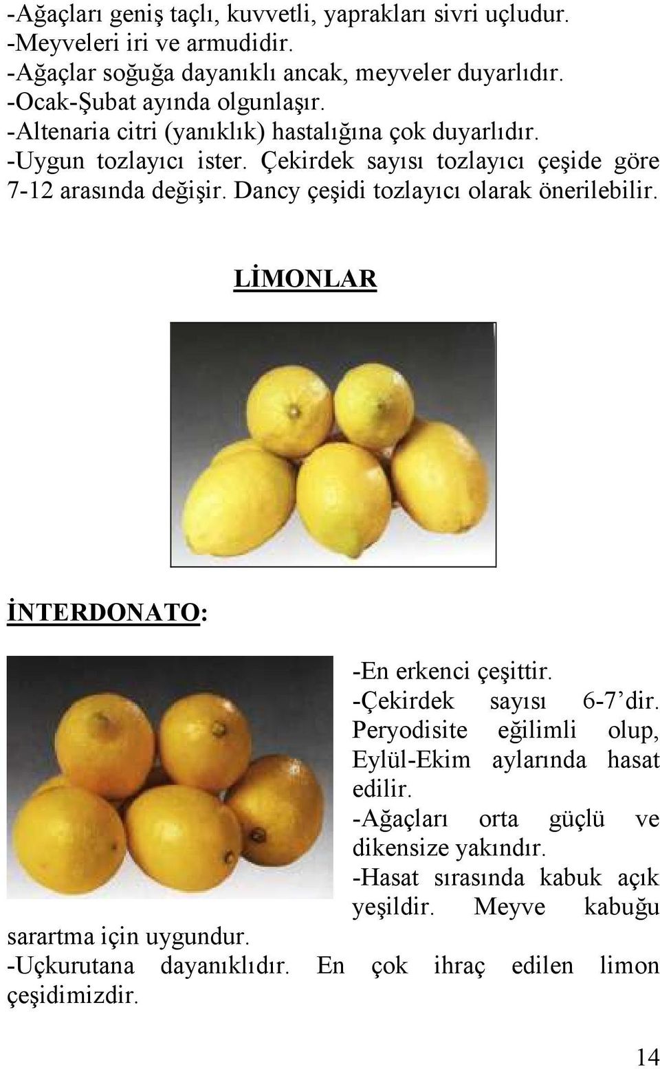 Çekirdek sayısı tozlayıcı çeģide göre 7-12 arasında değiģir. Dancy çeģidi tozlayıcı olarak önerilebilir. LİMONLAR İNTERDONATO: -En erkenci çeģittir.