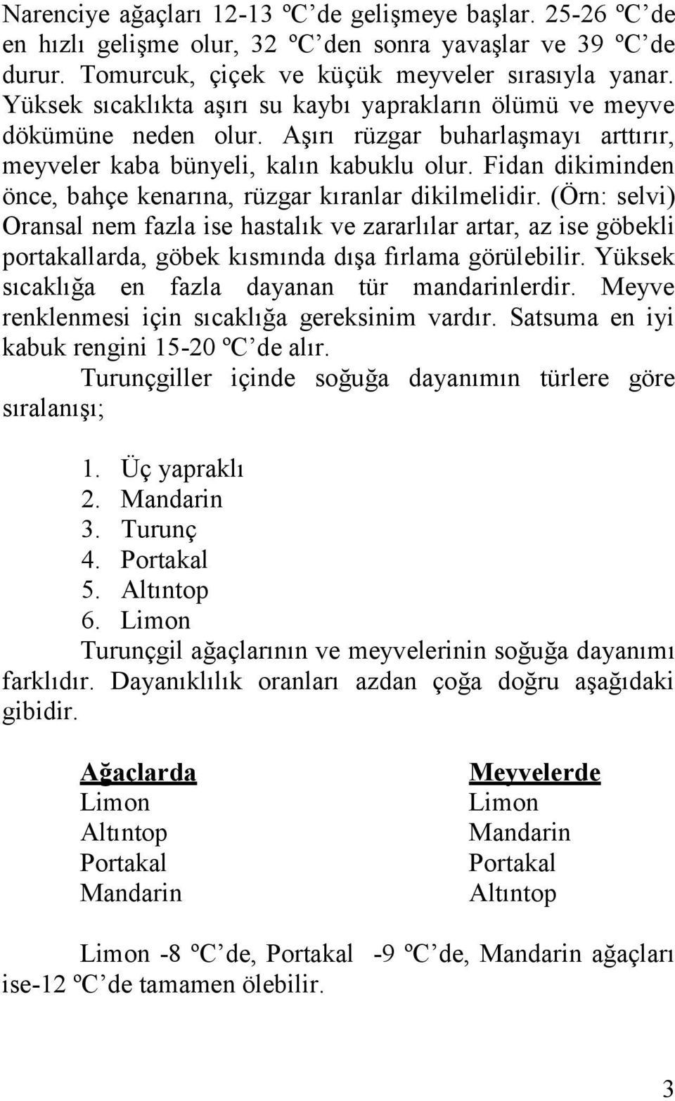 Fidan dikiminden önce, bahçe kenarına, rüzgar kıranlar dikilmelidir.