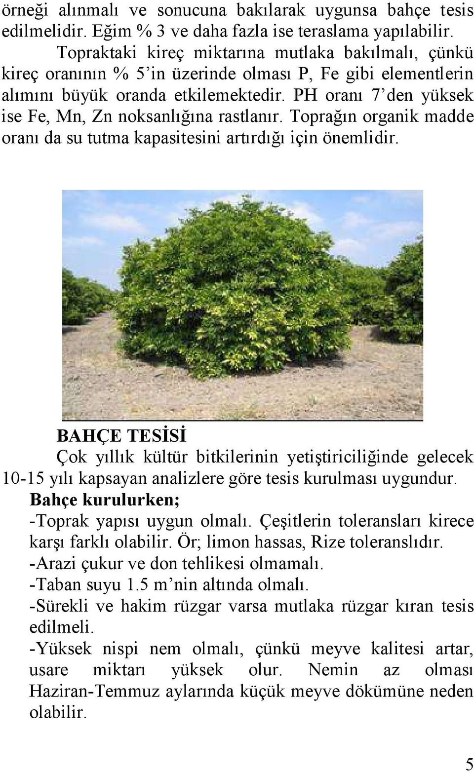 PH oranı 7 den yüksek ise Fe, Mn, Zn noksanlığına rastlanır. Toprağın organik madde oranı da su tutma kapasitesini artırdığı için önemlidir.