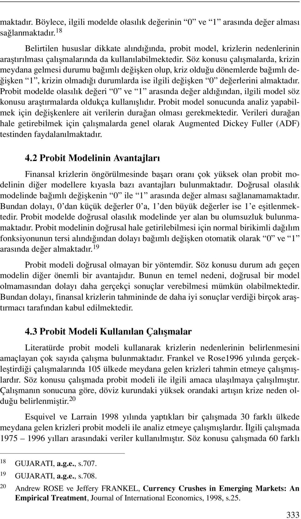 Söz konusu çalışmalarda, krizin meydana gelmesi durumu bağımlı değişken olup, kriz olduğu dönemlerde bağımlı değişken 1, krizin olmadığı durumlarda ise ilgili değişken 0 değerlerini almaktadır.