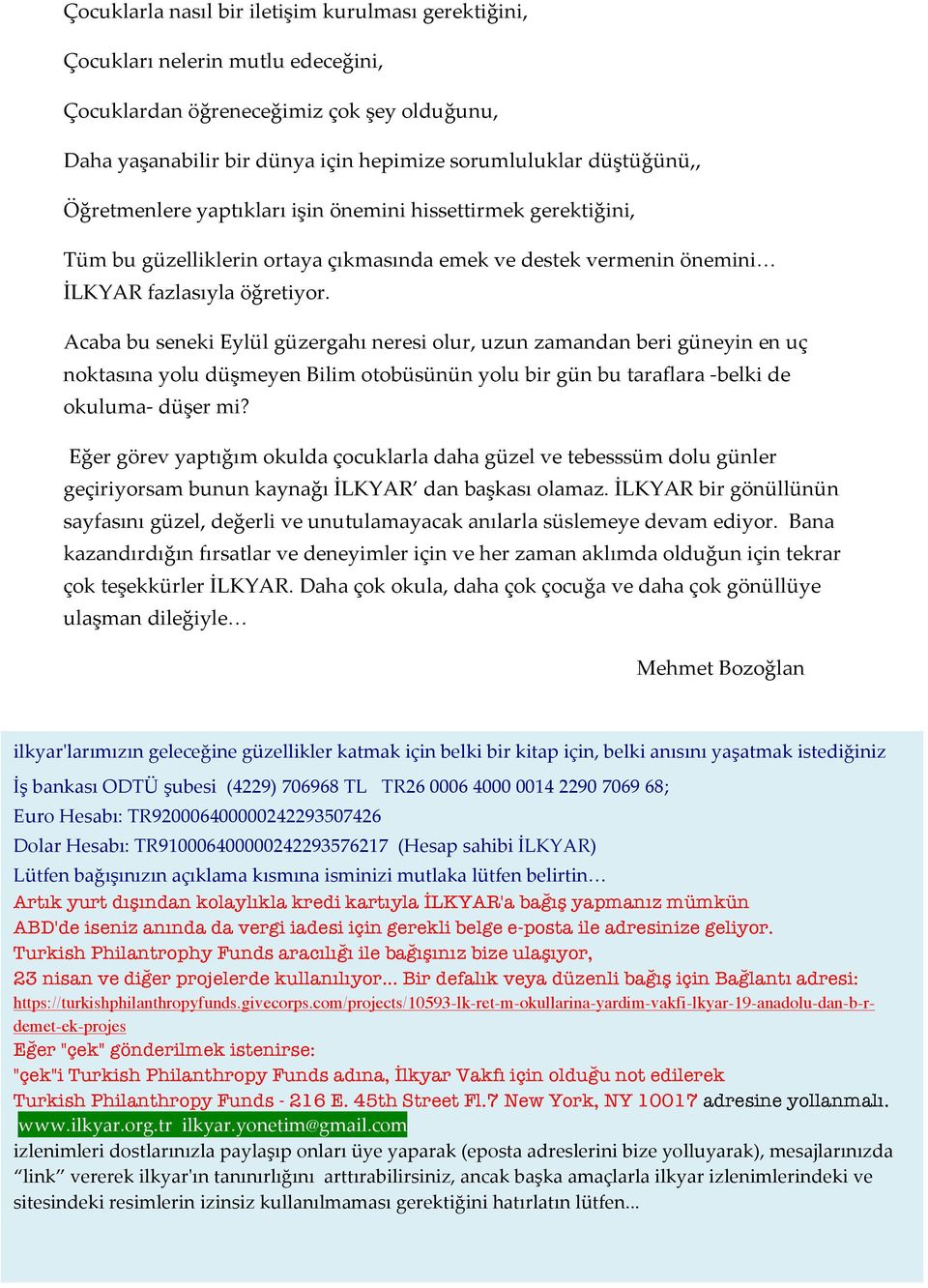 Acaba bu seneki Eylül güzergahı neresi olur, uzun zamandan beri güneyin en uç noktasına yolu düşmeyen Bilim otobüsünün yolu bir gün bu taraflara -belki de okuluma- düşer mi?