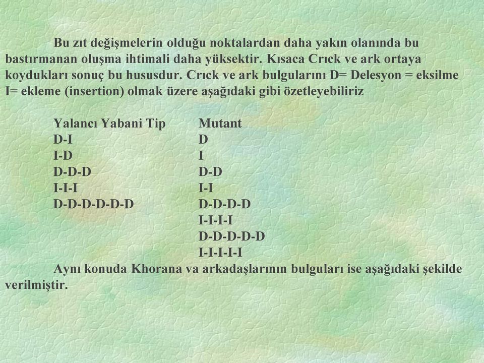 Crıck ve ark bulgularını D= Delesyon = eksilme I= ekleme (insertion) olmak üzere aşağıdaki gibi özetleyebiliriz