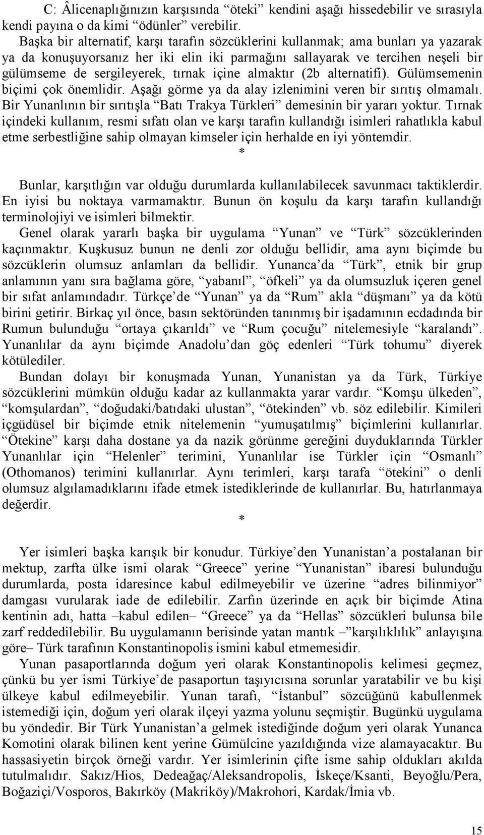 içine almaktır (2b alternatifi). Gülümsemenin biçimi çok önemlidir. Aşağı görme ya da alay izlenimini veren bir sırıtış olmamalı.