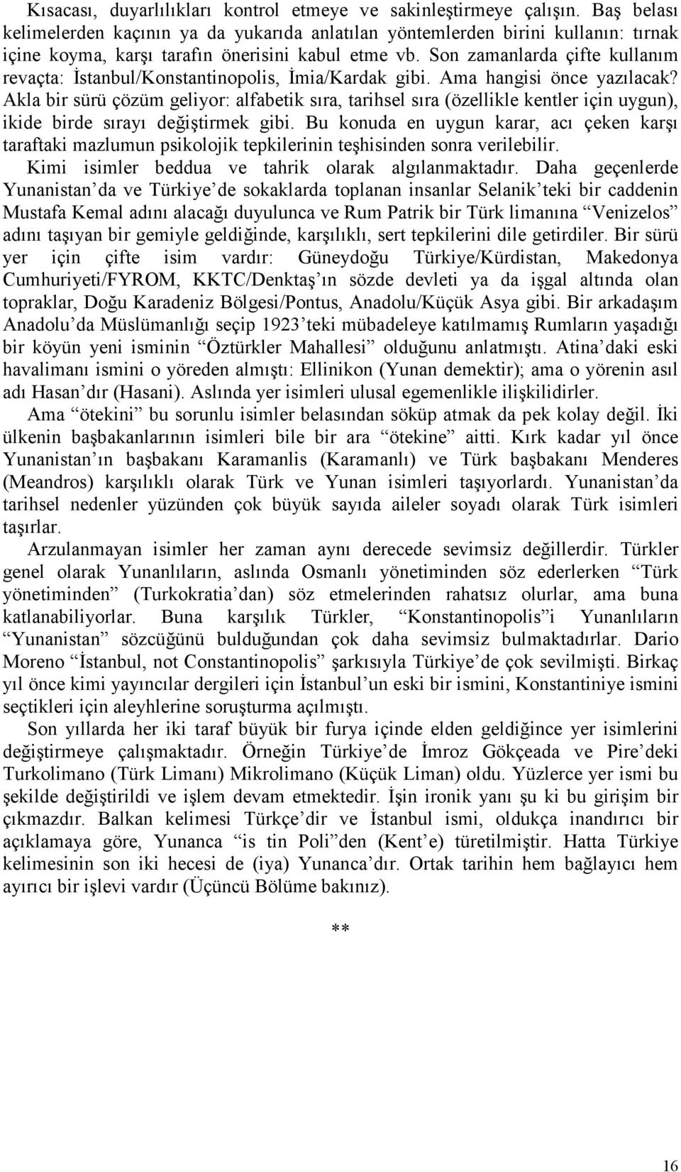 Son zamanlarda çifte kullanım revaçta: Đstanbul/Konstantinopolis, Đmia/Kardak gibi. Ama hangisi önce yazılacak?