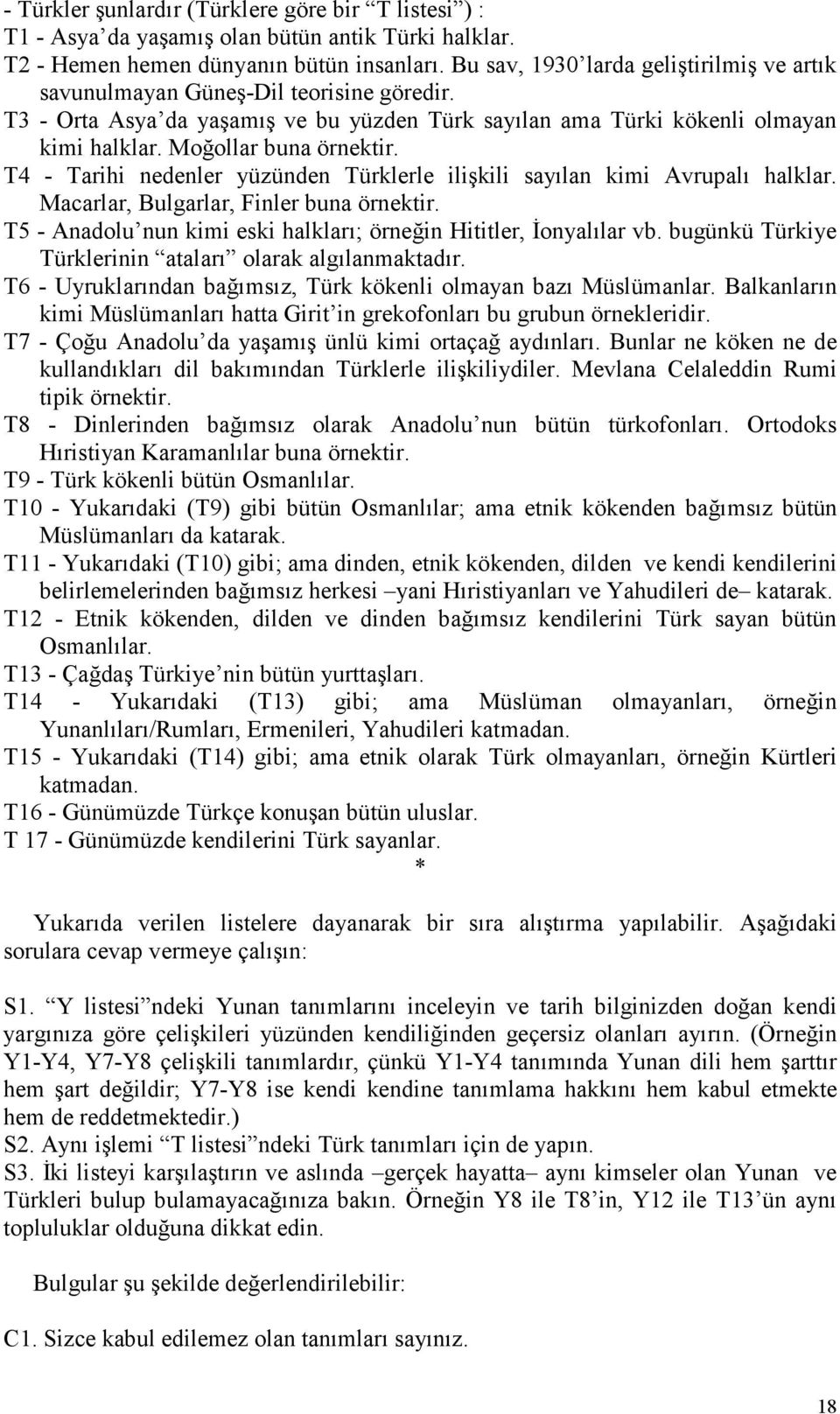 T4 - Tarihi nedenler yüzünden Türklerle ilişkili sayılan kimi Avrupalı halklar. Macarlar, Bulgarlar, Finler buna örnektir. T5 - Anadolu nun kimi eski halkları; örneğin Hititler, Đonyalılar vb.