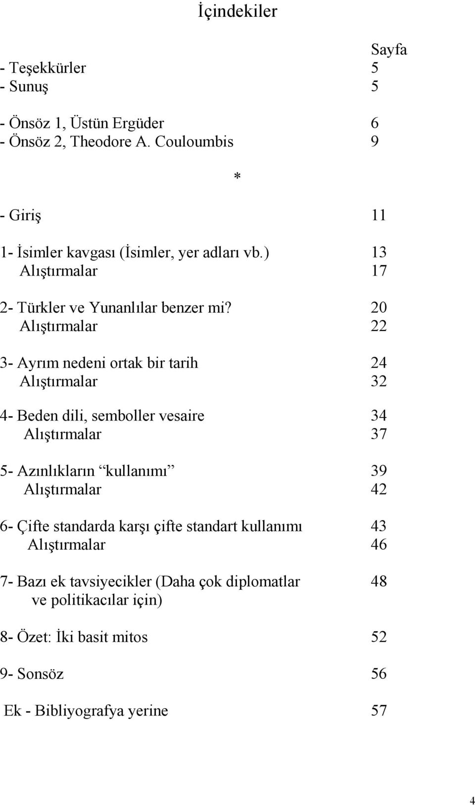 20 Alıştırmalar 22 3- Ayrım nedeni ortak bir tarih 24 Alıştırmalar 32 4- Beden dili, semboller vesaire 34 Alıştırmalar 37 5- Azınlıkların kullanımı