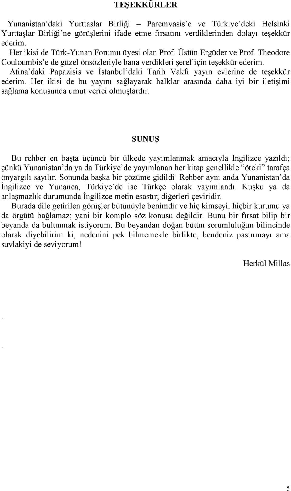 Atina daki Papazisis ve Đstanbul daki Tarih Vakfı yayın evlerine de teşekkür ederim.