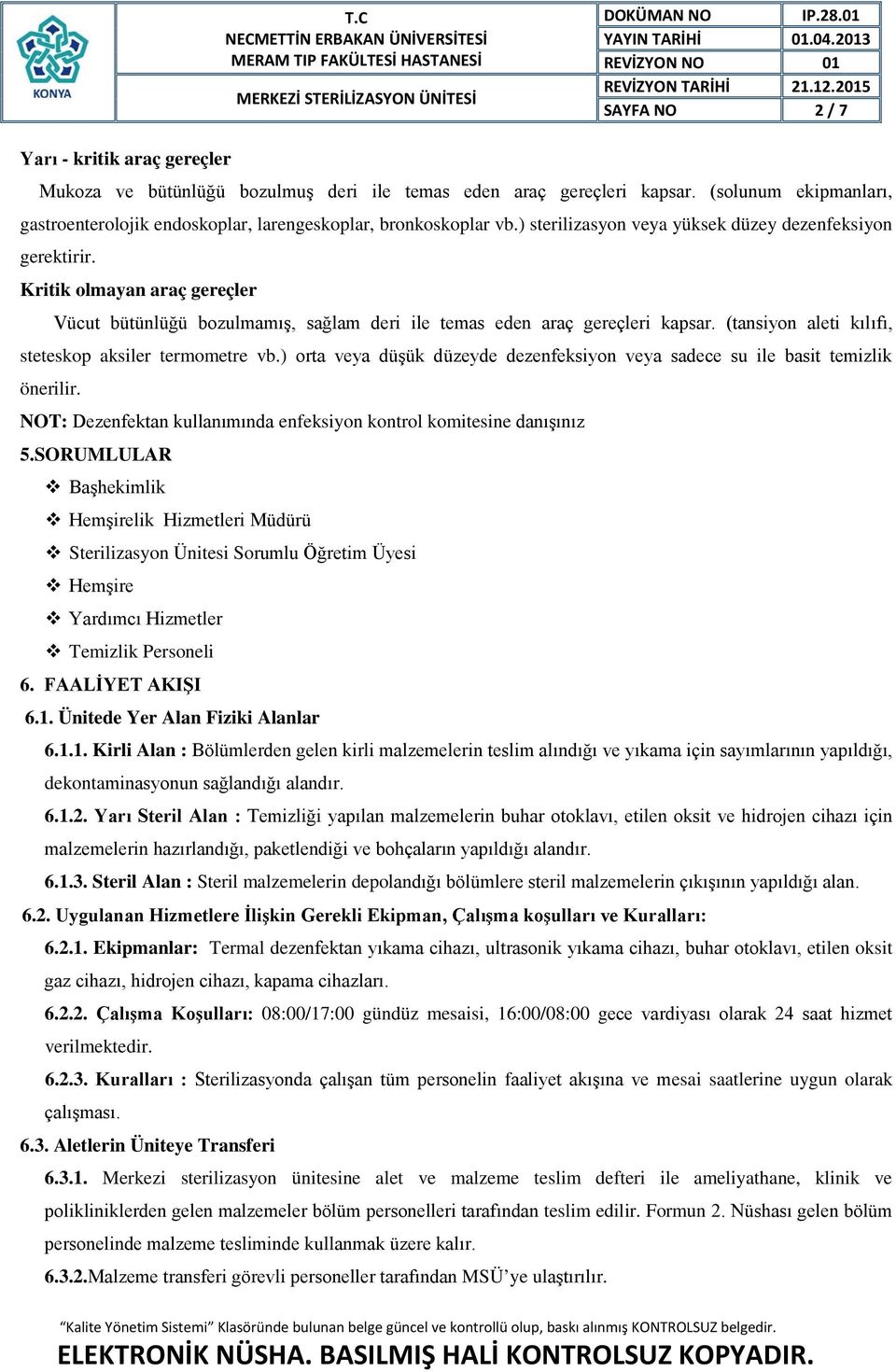 Kritik olmayan araç gereçler Vücut bütünlüğü bozulmamış, sağlam deri ile temas eden araç gereçleri kapsar. (tansiyon aleti kılıfı, steteskop aksiler termometre vb.