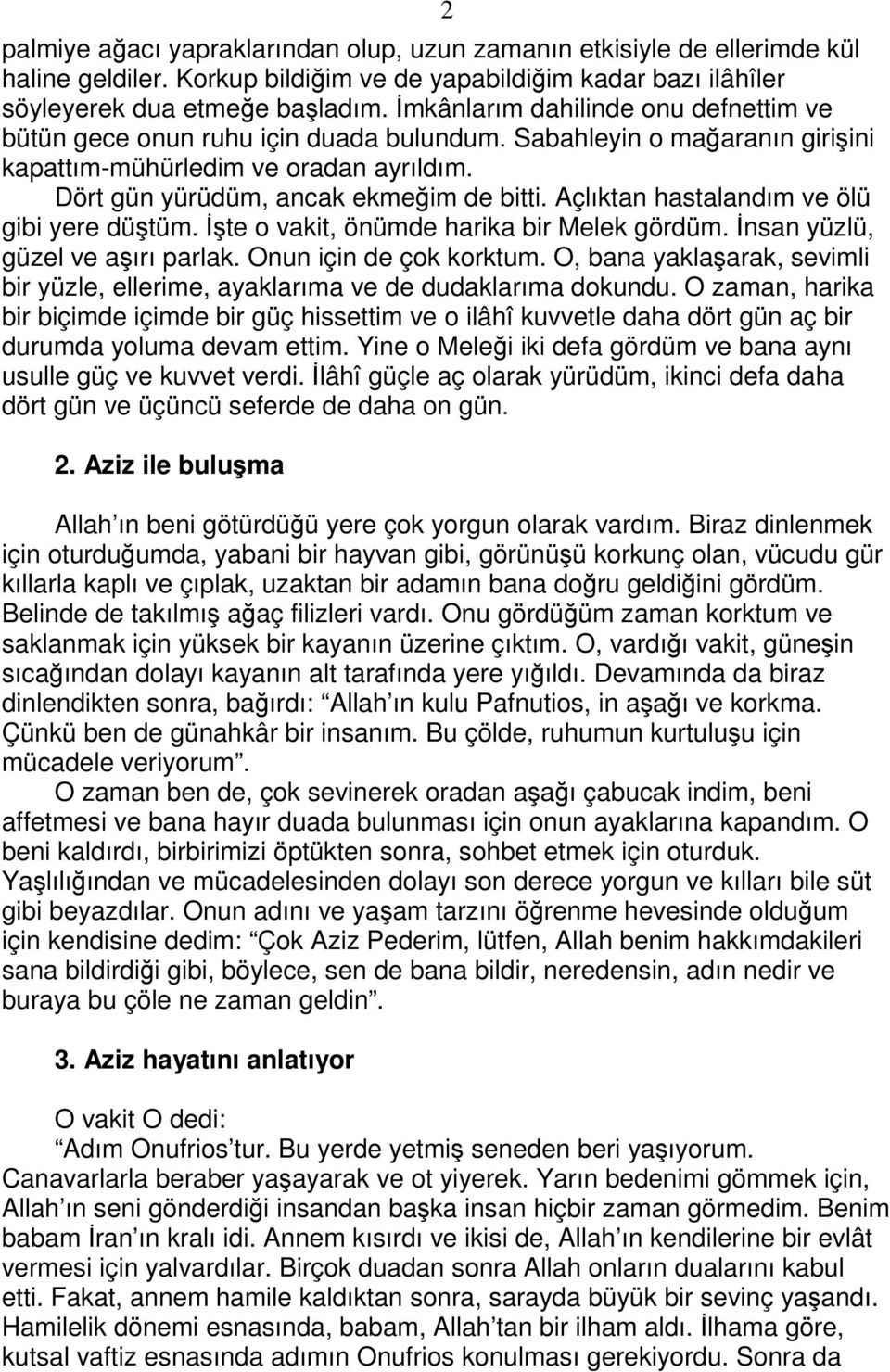 Açlıktan hastalandım ve ölü gibi yere düştüm. Đşte o vakit, önümde harika bir Melek gördüm. Đnsan yüzlü, güzel ve aşırı parlak. Onun için de çok korktum.