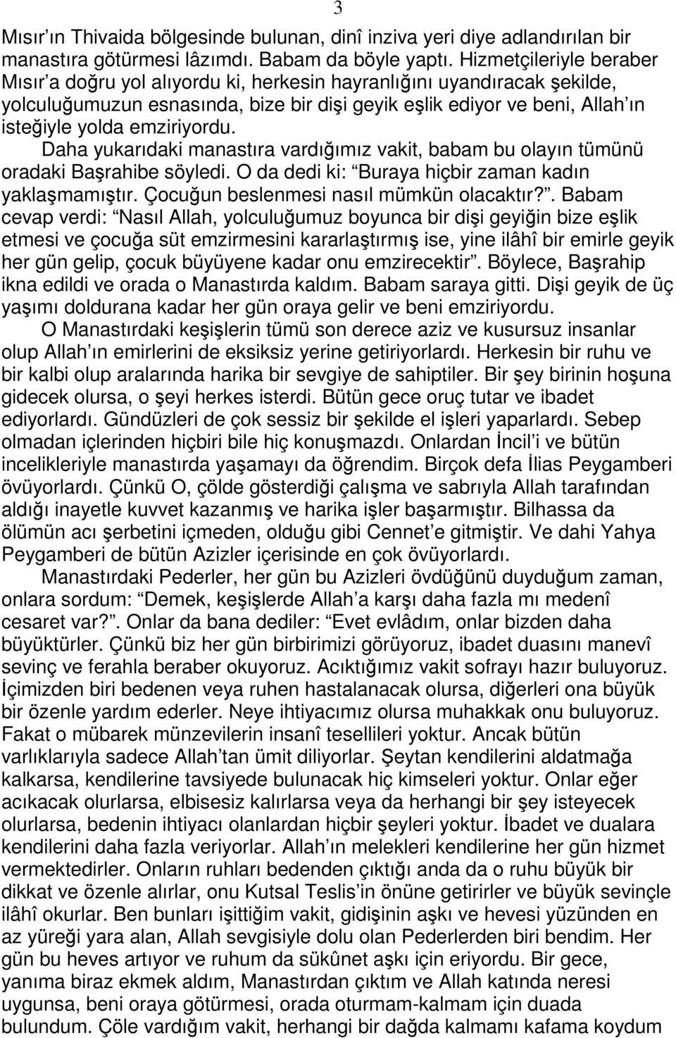 emziriyordu. Daha yukarıdaki manastıra vardığımız vakit, babam bu olayın tümünü oradaki Başrahibe söyledi. O da dedi ki: Buraya hiçbir zaman kadın yaklaşmamıştır.