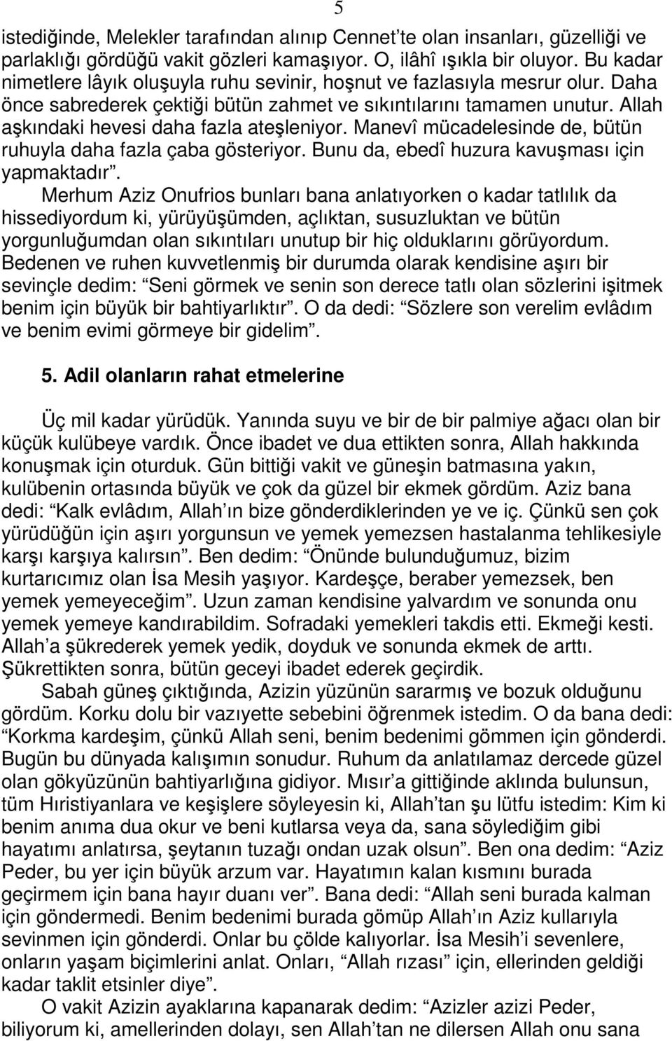 Allah aşkındaki hevesi daha fazla ateşleniyor. Manevî mücadelesinde de, bütün ruhuyla daha fazla çaba gösteriyor. Bunu da, ebedî huzura kavuşması için yapmaktadır.