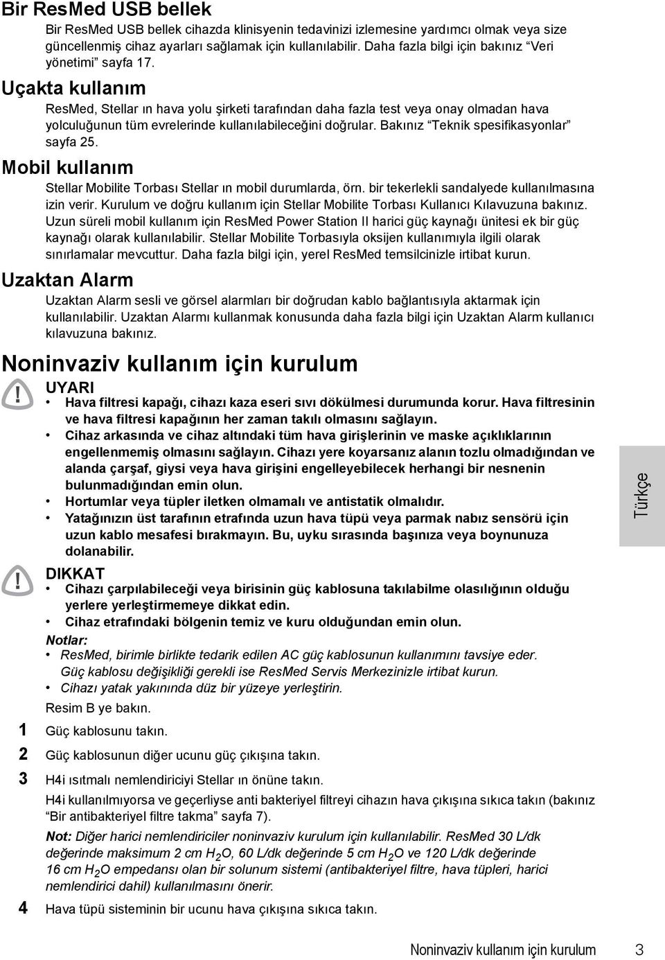 Uçakta kullanım ResMed, Stellar ın hava yolu şirketi tarafından daha fazla test veya onay olmadan hava yolculuğunun tüm evrelerinde kullanılabileceğini doğrular.