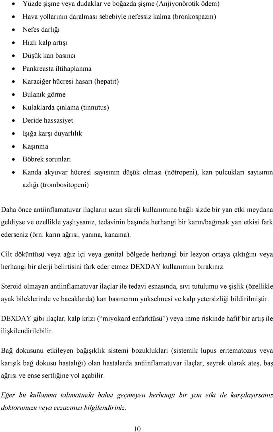 olması (nötropeni), kan pulcukları sayısının azlığı (trombositopeni) Daha önce antiinflamatuvar ilaçların uzun süreli kullanımına bağlı sizde bir yan etki meydana geldiyse ve özellikle yaşlıysanız,