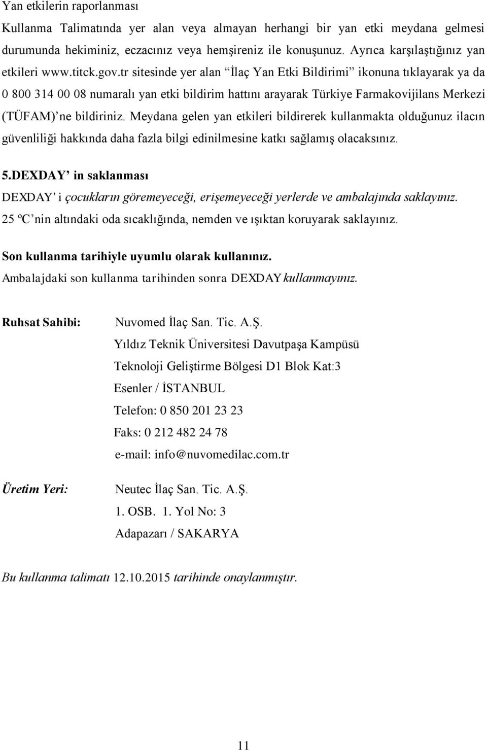 tr sitesinde yer alan İlaç Yan Etki Bildirimi ikonuna tıklayarak ya da 0 800 314 00 08 numaralı yan etki bildirim hattını arayarak Türkiye Farmakovijilans Merkezi (TÜFAM) ne bildiriniz.